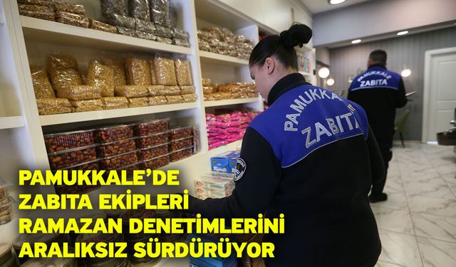 Pamukkale’de Zabıta Ekipleri Ramazan Denetimlerini Aralıksız Sürdürüyor