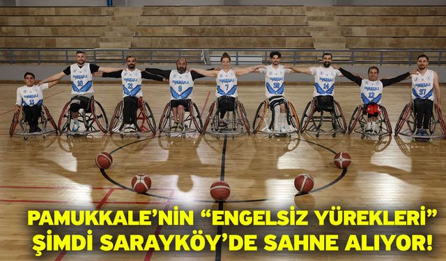 Pamukkale’nin “Engelsiz Yürekleri” şimdi Sarayköy’de sahne alıyor!