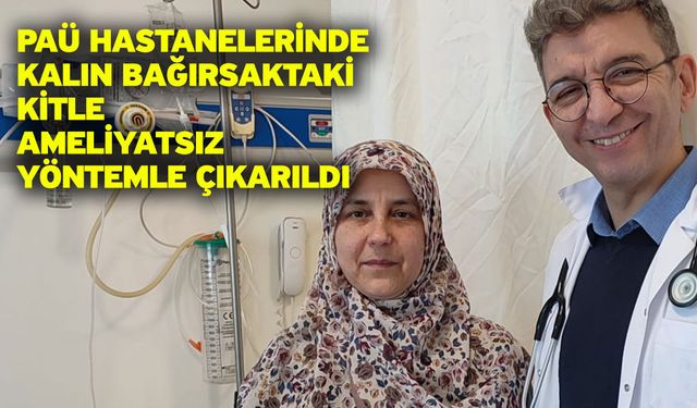 PAÜ Hastanelerinde Kalın Bağırsaktaki Kitle Ameliyatsız Yöntemle Çıkarıldı