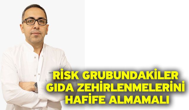 Risk grubundakiler gıda zehirlenmelerini hafife almamalı