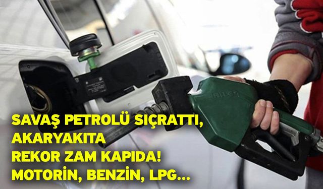 Savaş petrolü sıçrattı, akaryakıta rekor zam kapıda! Motorin, benzin, LPG...