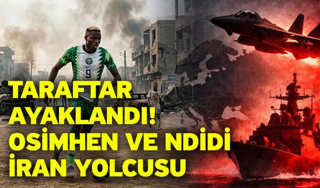 Taraftar ayaklandı! Osimhen ve Ndidi İran Yolcusu