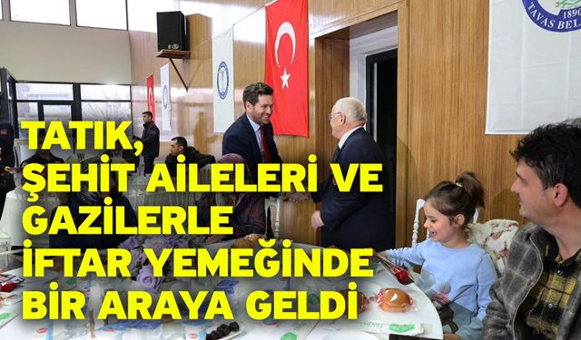 Tatık, şehit aileleri ve gazilerle iftar yemeğinde bir araya geldi