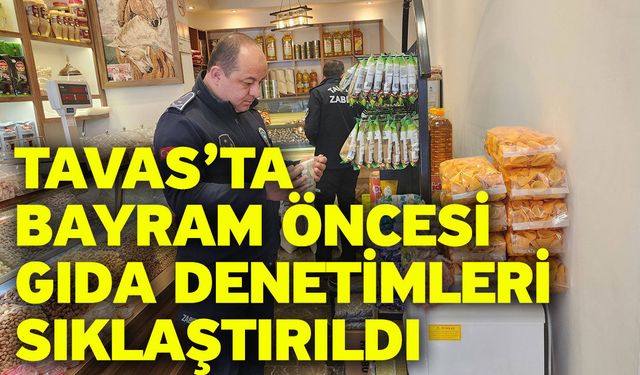 Tavas’ta bayram öncesi gıda denetimleri sıklaştırıldı