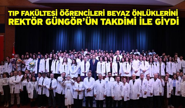 Tıp Fakültesi Öğrencileri Beyaz Önlüklerini Rektör Güngör’ün Takdimi ile Giydi