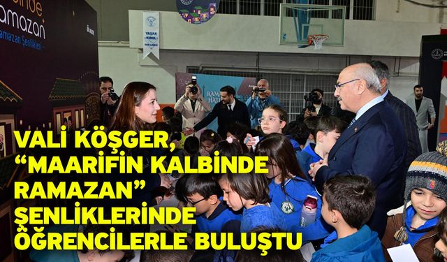 Vali Köşger, “Maarifin Kalbinde Ramazan” Şenliklerinde Öğrencilerle Buluştu