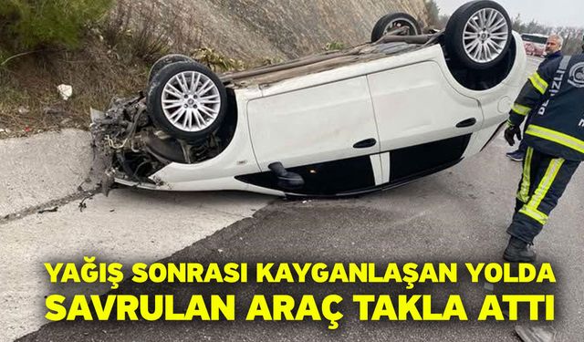 Yağış sonrası kayganlaşan yolda savrulan araç takla attı