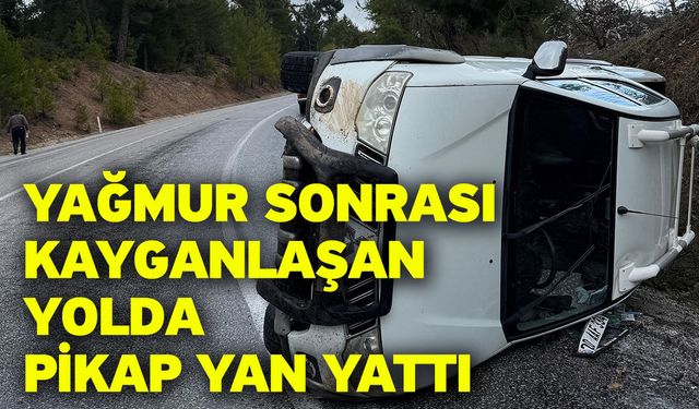 Yağmur sonrası kayganlaşan yolda pikap yan yattı