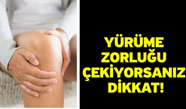 Yürüme zorluğu çekiyorsanız dikkat!