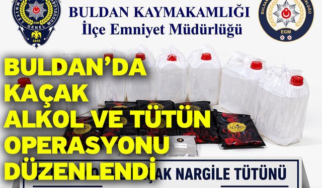 Buldan’da kaçak alkol ve tütün operasyonu düzenlendi