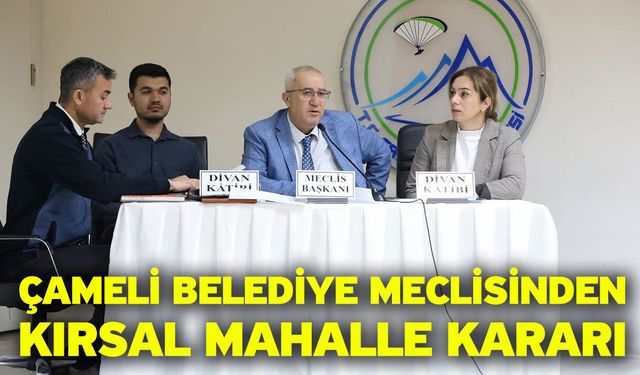 Çameli Belediye Meclisinden kırsal mahalle kararı