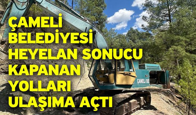 Çameli Belediyesi heyelan sonucu kapanan yolları ulaşıma açtı