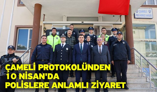 Çameli protokolünden 10 Nisan'da polislere anlamlı ziyaret