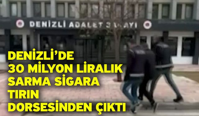 Denizli’de 30 milyon liralık sarma sigara tırın dorsesinden çıktı