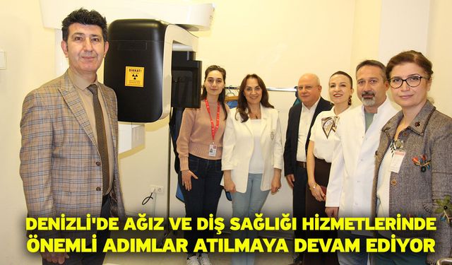 Denizli'de ağız ve diş sağlığı hizmetlerinde önemli adımlar atılmaya devam ediyor