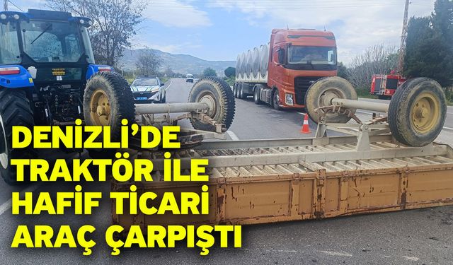 Denizli’de traktör ile hafif ticari araç çarpıştı