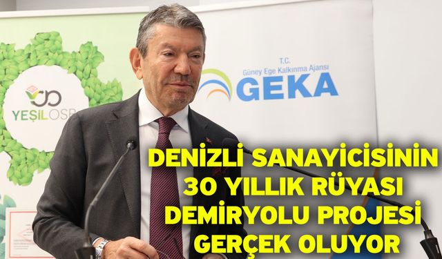 Denizli sanayicisinin 30 yıllık rüyası demiryolu projesi gerçek oluyor