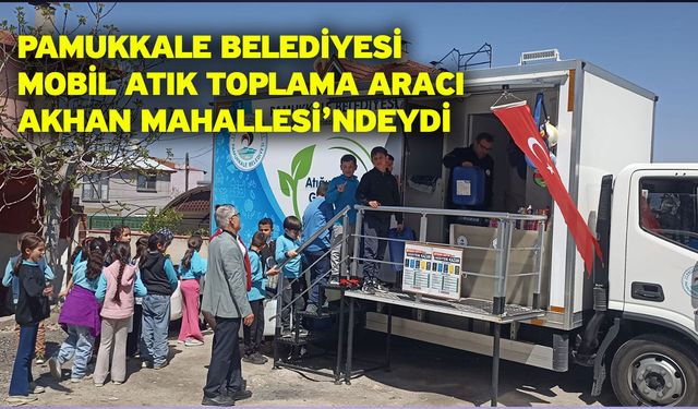 Pamukkale Belediyesi Mobil Atık Toplama Aracı Akhan Mahallesi’ndeydi