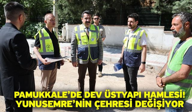 Pamukkale’de dev üstyapı hamlesi! Yunusemre’nin çehresi değişiyor