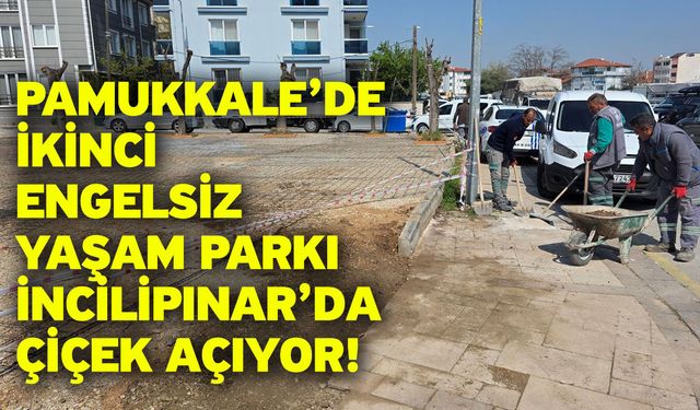 Pamukkale’de ikinci engelsiz yaşam parkı incilipınar’da çiçek açıyor!
