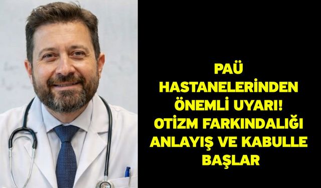 PAÜ Hastanelerinden Önemli Uyarı! Otizm Farkındalığı Anlayış ve Kabulle Başlar