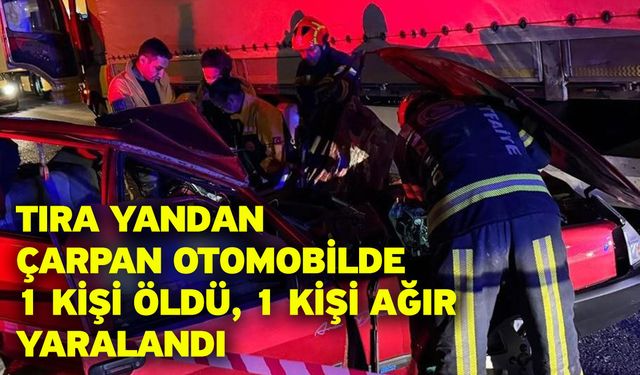 Tıra yandan çarpan otomobilde 1 kişi öldü, 1 kişi ağır yaralandı