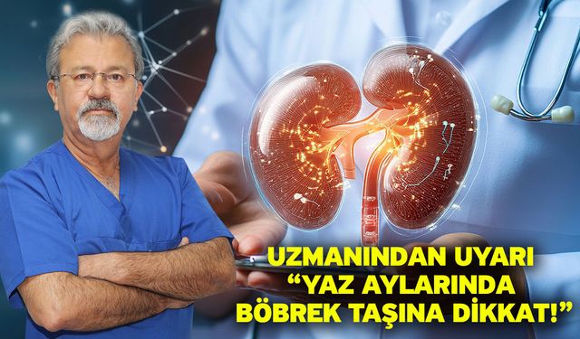 Uzmanından uyarı “Yaz aylarında böbrek taşına dikkat!”