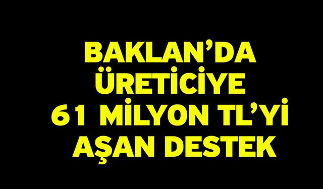 Baklan’da Üreticiye 61 Milyon TL’yi Aşan Destek