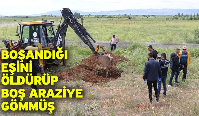 Boşandığı eşini öldürüp boş araziye gömmüş