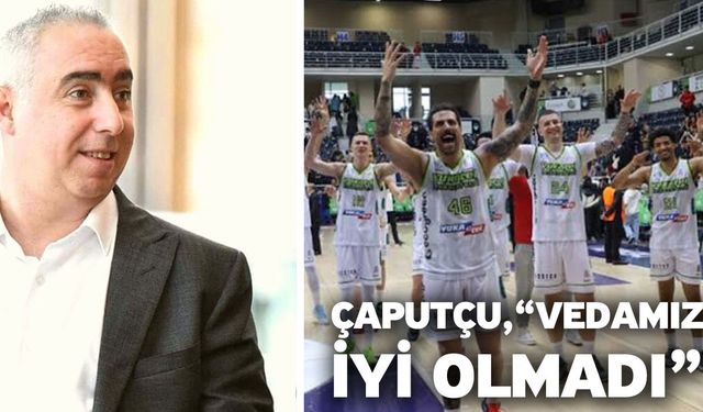 Çaputçu, “Vedamız iyi olmadı”