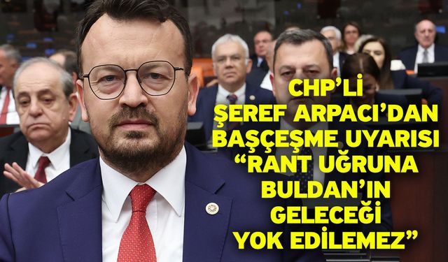 CHP’li Şeref Arpacı’dan Başçeşme Uyarısı “Rant Uğruna Buldan’ın Geleceği Yok Edilemez”