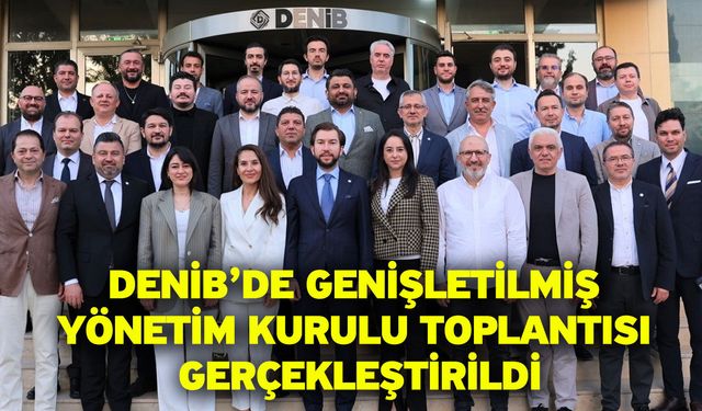 DENİB’de Genişletilmiş Yönetim Kurulu Toplantısı Gerçekleştirildi