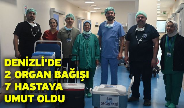 Denizli'de 2 organ bağışı 7 hastaya umut oldu