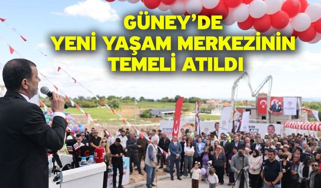 Güney’de yeni yaşam merkezinin temeli atıldı