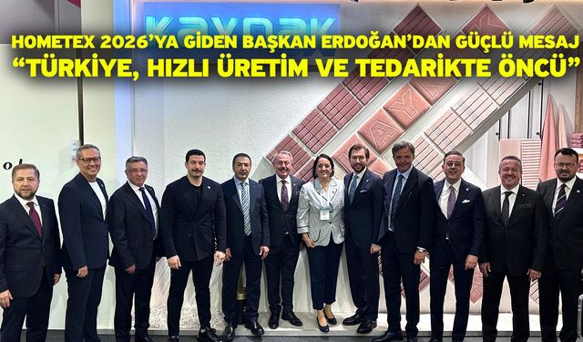 HOMETEX 2026’ya giden Başkan Erdoğan’dan güçlü mesaj “Türkiye, hızlı üretim ve tedarikte öncü”