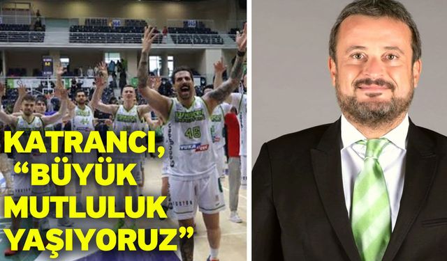 Katrancı, “Büyük mutluluk yaşıyoruz”