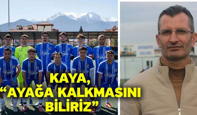 Kaya, “Ayağa kalkmasını biliriz”
