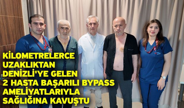 Kilometrelerce uzaklıktan Denizli'ye gelen 2 hasta başarılı bypass ameliyatlarıyla sağlığına kavuştu
