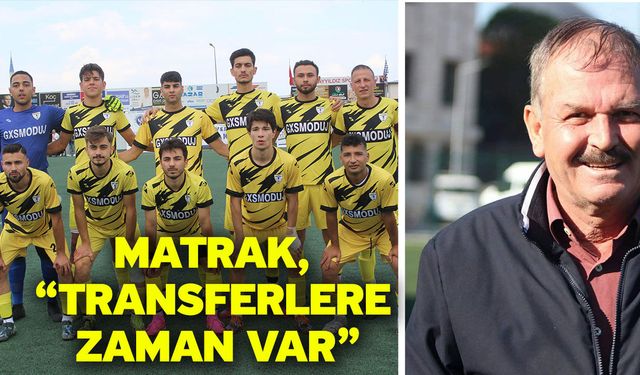 Matrak, “Transferlere zaman var”