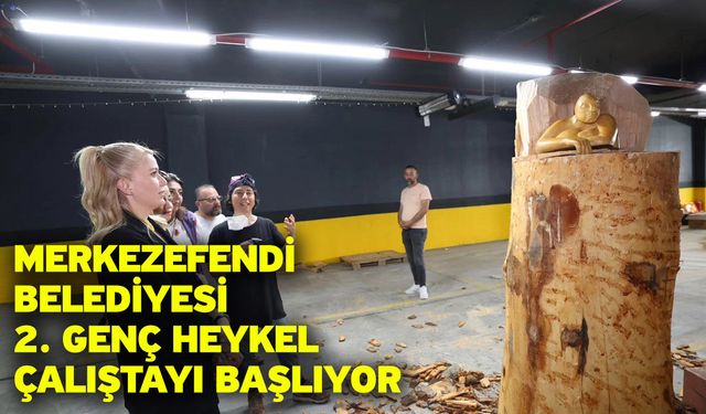 Merkezefendi Belediyesi 2. Genç Heykel Çalıştayı başlıyor