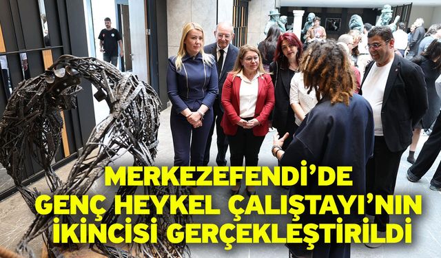 Merkezefendi’de Genç Heykel Çalıştayı’nın İkincisi Gerçekleştirildi