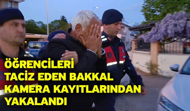 Öğrencileri taciz eden bakkal kamera kayıtlarından yakalandı