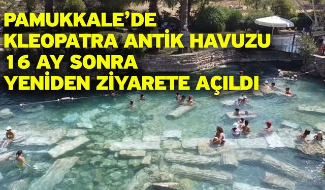 Pamukkale’de Kleopatra Antik Havuzu 16 Ay Sonra Yeniden Ziyarete Açıldı