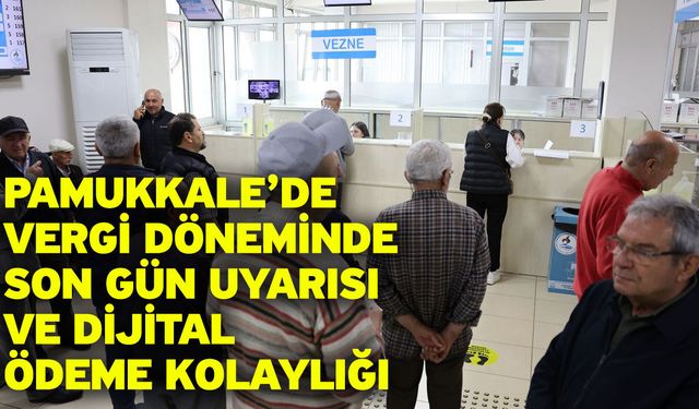 Pamukkale’de Vergi Döneminde Son Gün Uyarısı Ve Dijital Ödeme Kolaylığı