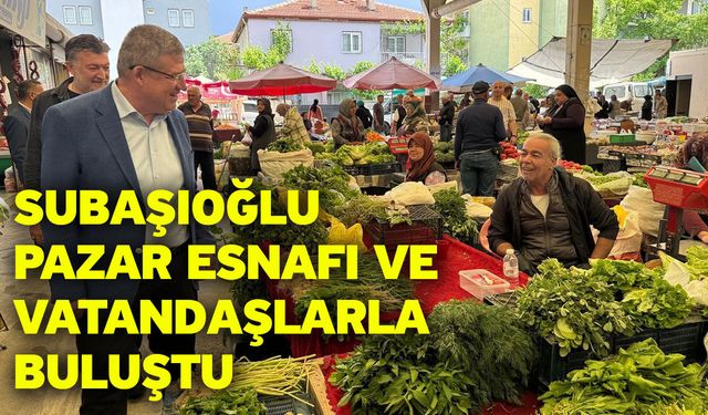 Subaşıoğlu pazar esnafı ve vatandaşlarla buluştu