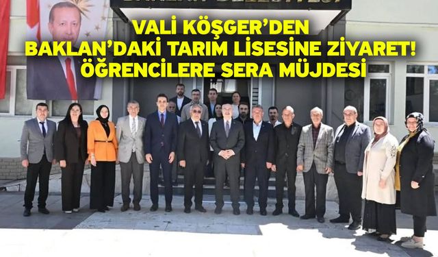 Vali Köşger’den Baklan’daki Tarım Lisesine ziyaret! Öğrencilere sera müjdesi