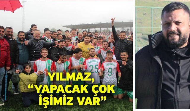 Yılmaz, “Yapacak çok işimiz var”