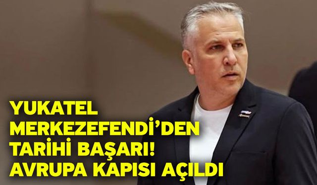 Yukatel Merkezefendi’den Tarihi Başarı! Avrupa Kapısı Açıldı