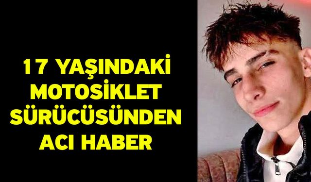 17 Yaşındaki Motosiklet Sürücüsünden Acı Haber
