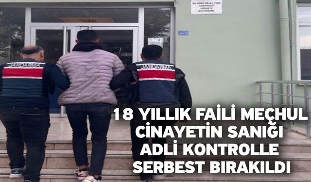 18 Yıllık Faili Meçhul Cinayetin Sanığı Adli Kontrolle Serbest Bırakıldı